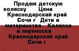 Продам детскую коляску!!! › Цена ­ 3 000 - Краснодарский край, Сочи г. Дети и материнство » Коляски и переноски   . Краснодарский край,Сочи г.